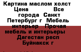 Картина маслом холст › Цена ­ 35 000 - Все города, Санкт-Петербург г. Мебель, интерьер » Прочая мебель и интерьеры   . Дагестан респ.,Буйнакск г.